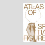 Atlas of Spatial Figures, edited by Ignacio Farias, Silke Steets and Nikolaus Gansterer, Jovis Publishers, Berlin 2025